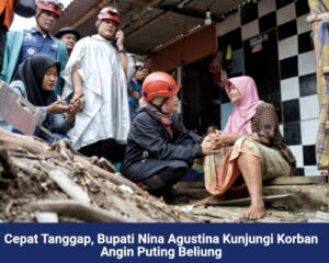 Bupati Nina Agustina Langsung Tinjau Korban Musibah Angin Puting Beliung